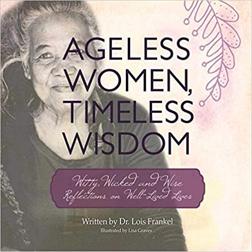 Ageless Women, Timeless Wisdom; Witty, Wicked, and Wise Reflections on Well-Lived Lives